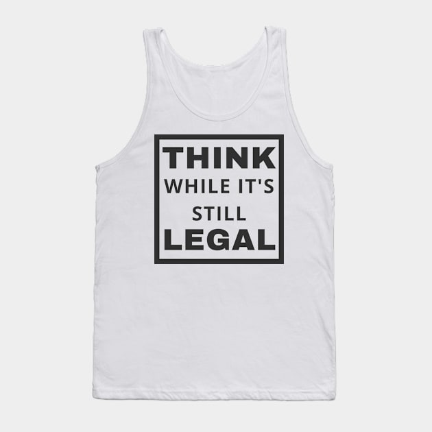 Think While It's Still Legal Tank Top by Coralgb